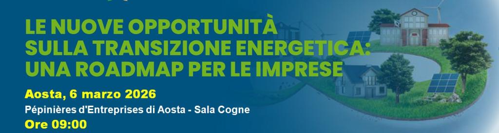 Le nuove opportunità sulla transizione energetica: una roadmap per le imprese - Aosta 06 marzo 2026
