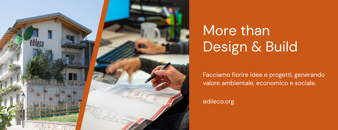 More than Design & Build. Facciamo fiorire idee e progetti, generando valore ambientale, economico e sociale. Visita il sito edileco.org